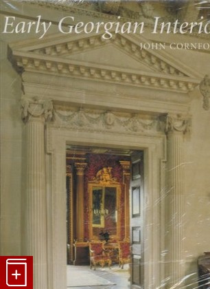 книга Early Georgian Interiors  Интерьеры начала правления короля Георга, Cornforth John, 2004, , книга, купить,  аннотация, читать: фото №1