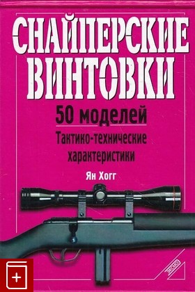 книга Снайперские винтовки  50 моделей  Тактико-технические характеристики Хогг Ян 2000, 5-04-005312-6, книга, купить, читать, аннотация: фото №1