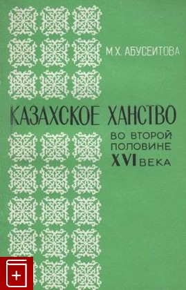 книга Казахское ханство во второй половине XVI века, Абусеитова М Х, 1985, , книга, купить,  аннотация, читать: фото №1