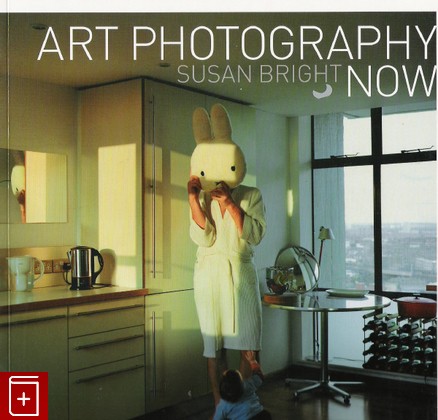 книга Искусство современной фотографии / Art Photography Now, Susan Bright, 2006, , книга, купить,  аннотация, читать: фото №1