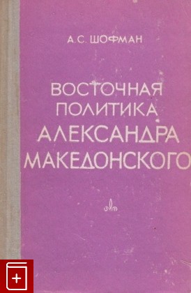 книга Восточная политика Александра Македонского, Шофман А С, 1976, , книга, купить,  аннотация, читать: фото №1
