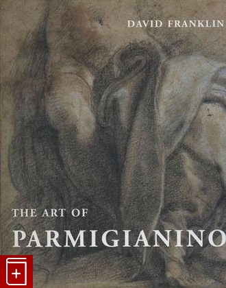 книга The Art of Parmigianino  Искусство Пармиджанино, David Franklin, 2004, , книга, купить,  аннотация, читать: фото №1