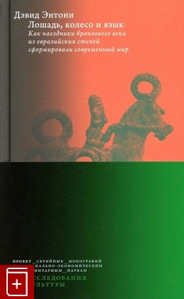 книга Лошадь, колесо и язык: Как наездники бронзового века из евразийских степей сформировали современный мир Энтони Д  2023, 978-5-7598-2548-7, книга, купить, читать, аннотация: фото №1
