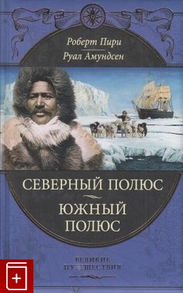 книга Северный полюс  Южный полюс Пири Р , Амундсен Р  2010, 978-5-699-39836-2, книга, купить, читать, аннотация: фото №1
