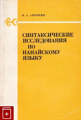 книга Синтаксические исследования по нанайскому языку, Аврорин В А, 1981, , книга, купить,  аннотация, читать: фото №1