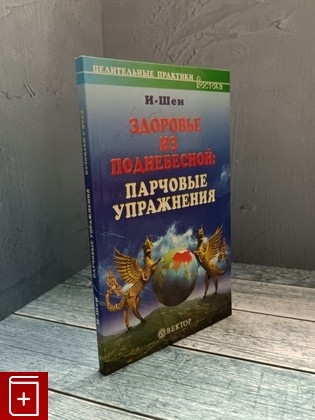 книга Здоровье из Поднебесной: парчовые упражнения  Начинаем с нуля И-Шен 2006, 5-9684-0512-0, книга, купить, читать, аннотация: фото №1