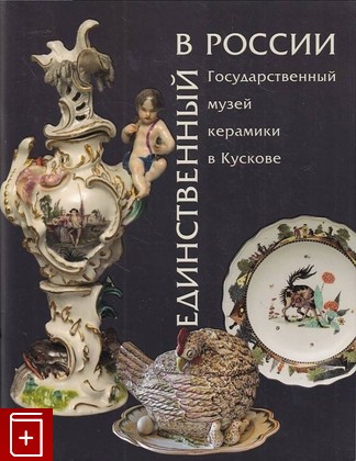 книга Единственный в России Государственный музей керамики в Кускове  2016, 978-5-904426-37-8, книга, купить, читать, аннотация: фото №1