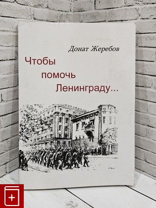 книга Чтобы помочь Ленинграду   Жеребов Донат 2017, 978-5-906931-10-8, книга, купить, читать, аннотация: фото №1