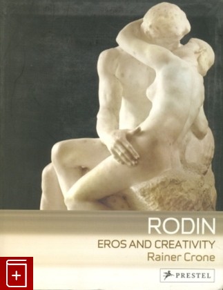 книга Rodin  Eros and Creativity, Crone Rainer, 2006, 978-3-7913-3719-7, книга, купить,  аннотация, читать: фото №1