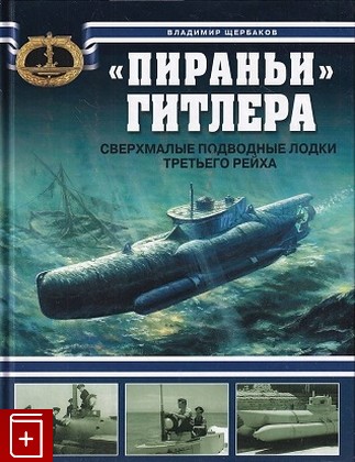 книга Пираньи Гитлера  Сверхмалые подводные лодки Третьего Рейха, Щербаков В, 2009, 978-5-699-34273-0, книга, купить,  аннотация, читать: фото №1