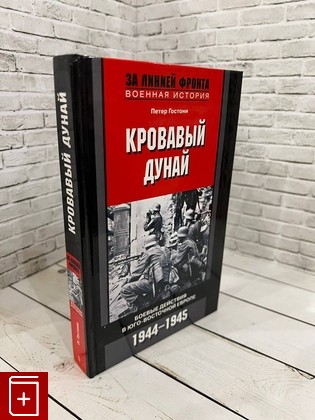 книга Кровавый Дунай  Боевые действия в Юго-Восточной Европе  1944-1945 Гостони П  2013, 978-5-9524-5068-4, книга, купить, читать, аннотация: фото №1