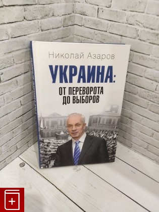 книга Украина: от переворота до выборов Азаров Николай Янович 2019, 978-5-4484-1131-1, книга, купить, читать, аннотация: фото №1