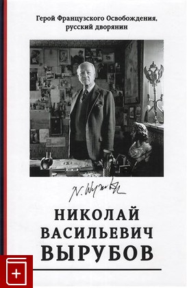 книга Герой французского освобождения, русский дворянин Н В Вырубов: Источники и исследования  2021, 978-5-907290-94-5, книга, купить, читать, аннотация: фото №1