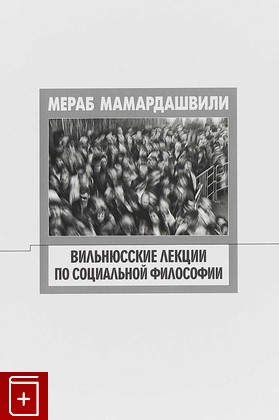 книга Вильнюсские лекции по социальной философии  Опыт физической метафизики, Мамардашвили Мераб, 2018, 978-5-9905505-5-1, книга, купить,  аннотация, читать: фото №1