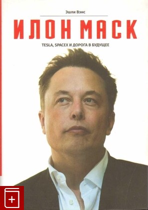 книга Илон Маск  Tesla, SpaceX и дорога в будущее Вэнс Эшли 2015, 978-5-9693-0307-2, книга, купить, читать, аннотация: фото №1
