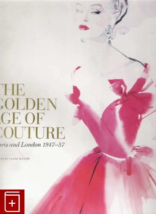 книга The golden age of couture Paris and London 1947 -1957, Wilcox, 2007, 978-1-85177-520-0, книга, купить,  аннотация, читать: фото №1