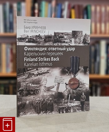 книга Финляндия  Ответный удар  Карельский перешеек Баир Иринчеев 2011, 978-5-93768-044-8, книга, купить, читать, аннотация: фото №1