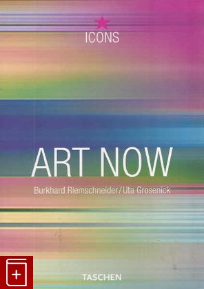 книга Новое искусство / Art Now, Riemschneider, Burkhard / Grosenick, Uta, 2008, 978-3-8228-1160-3, книга, купить,  аннотация, читать: фото №1