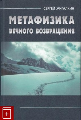 книга Метафизика вечного возвращения Жигалкин С А  2011, 978-5-250-06093-6, книга, купить, читать, аннотация: фото №1