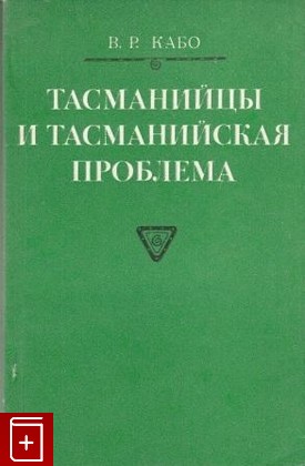 книга Тасманийцы и тасманийская проблема, Кабо В Р, 1975, , книга, купить,  аннотация, читать: фото №1
