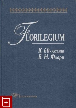 книга Florilegium  К 60-летию Б  Н  Флори  2000, 5-7859-0143-9, книга, купить, читать, аннотация: фото №1