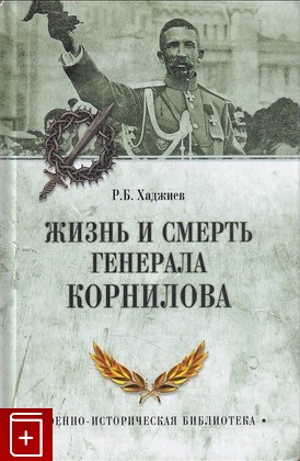 книга Жизнь и смерть генерала Корнилова Хаджиев Р  2017, 978-5-4444-6400-7, книга, купить, читать, аннотация: фото №1