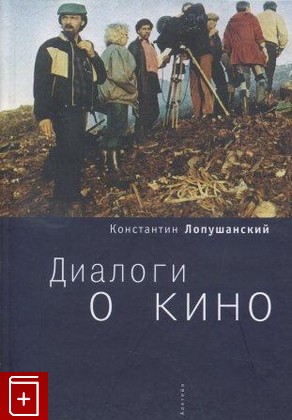 книга Диалоги о кино, Лопушанский Константин, 2010, 978-5-91419-309-3, книга, купить,  аннотация, читать: фото №1