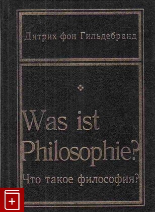 книга Что такое философия? ' Was ist Philosophie ?', Гильдебранд Дитрих фон, 1997, 5-89329-026-7, книга, купить,  аннотация, читать: фото №1