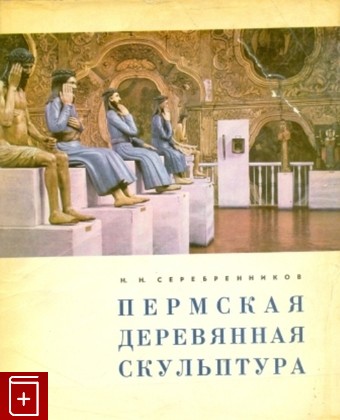 книга Пермская деревянная скульптура, Серебренников Н Н, 1967, , книга, купить,  аннотация, читать: фото №1