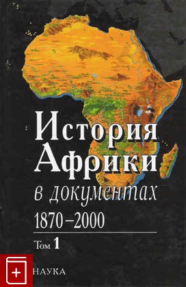 книга История Африки в документах 1870-2000  Том 1, , 2005, 5-02-010288-1, книга, купить,  аннотация, читать: фото №1