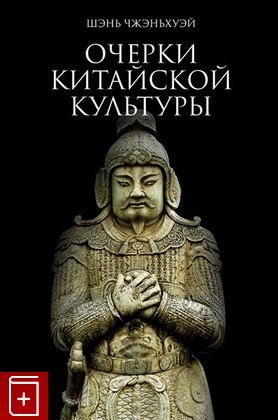 книга Очерк китайской культуры Шэнь Чжэньхуэй 2019, 978-5-907015-58-6, книга, купить, читать, аннотация: фото №1