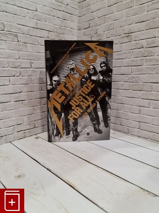 книга Justice For All: Вся правда о группе Metallica Макайвер Дж  2014, 978-5-367-03063-1, книга, купить, читать, аннотация: фото №1