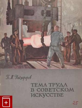 книга Тема труда в советском искусстве, Никифоров Б М, 1964, , книга, купить,  аннотация, читать: фото №1