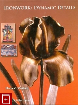 книга Ironwork: Dynamic Details, Meilach Dona Z, 2007, , книга, купить,  аннотация, читать: фото №1