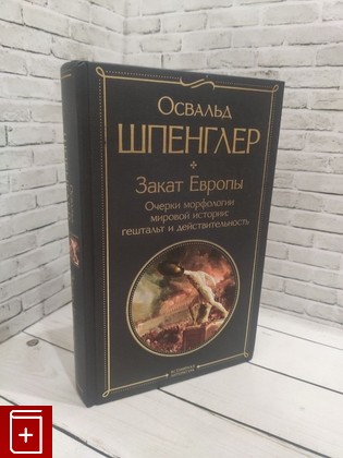 книга Закат Европы  Очерки морфологии мировой истории: гештальт и действительность Шпенглер  Освальд 2023, 978-5-04-176912-3, книга, купить, читать, аннотация: фото №1