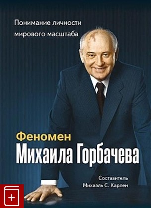 книга Феномен Горбачева  Понимание личности мирового масштаба  2021, 978-5-7777-0838-0, книга, купить, читать, аннотация: фото №1