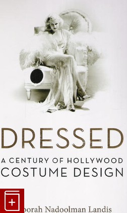 книга Dressed  A century of Hollywood costume design, Deborah Nadoolman Landis, 2007, 978-0-06-081650-6, книга, купить,  аннотация, читать: фото №1