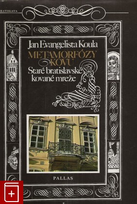 книга Metamorfozy kovu  Stare bratislavske kovane mreze, Jan Evangelista Koula, 1976, , книга, купить,  аннотация, читать: фото №1
