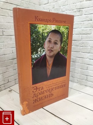 книга Эта драгоценная жизнь  Учения тибетского буддизма о пути к просветлению Ринпоче Кхандро 2008, 978-5-9743-0096-7, книга, купить, читать, аннотация: фото №1
