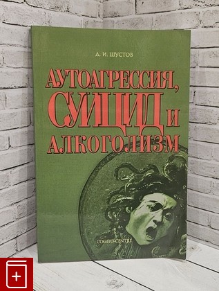 книга Аутоагрессия, суицид и алкоголизм Шустов Д И  2005, 5-89353-154-X, книга, купить, читать, аннотация: фото №1