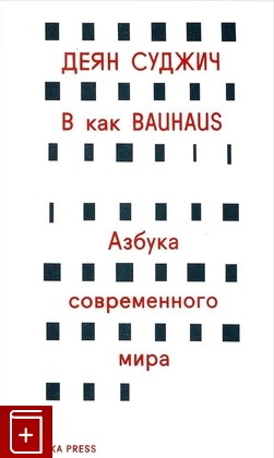 книга В как Bauhaus: Азбука современного мира, Суджич Д, 2017, 978-5-906264-72-5, книга, купить,  аннотация, читать: фото №1