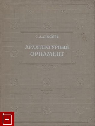 книга Архитектурный орнамент, Алексеев С В, 1954, , книга, купить,  аннотация, читать: фото №1