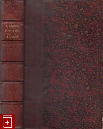 антикварная книга Ришелье в Люсоне  Его молодость, его епископат  / Richelieu a Luçon sa jeunesse-son èpiscopat, Лакруа Люсьен, 1890, , книга, купить,  аннотация, читать, старинная книга: фото №1