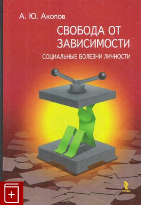 книга Свобода от зависимости  Социальные болезни личности Акопов А Ю  2008, 5-9268-0672-0, книга, купить, читать, аннотация: фото №1